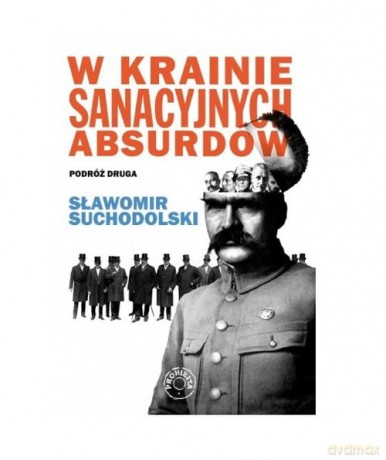 W krainie sanacyjnych absurdów Podróż druga - Sławomir Suchodolski [KSIĄŻKA]