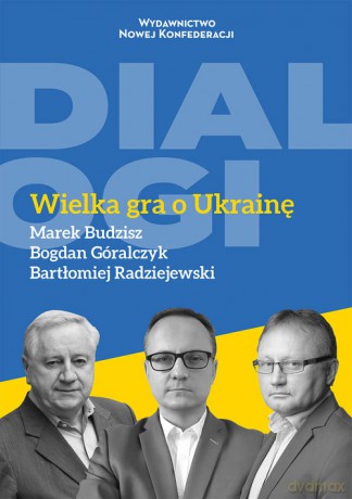Wielka gra o Ukrainę - Bartłomiej Radziejewski, Bogdan Góralczyk [KSIĄŻKA]