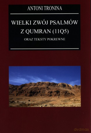 Wielki Zwój Psalmów z Qumran (11Q5) oraz teksty pokrewne - Antoni Tronina [KSIĄŻKA]