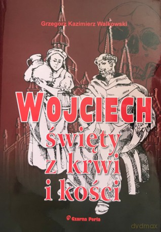 Wojciech, święty z krwi i kości - Grzegorz Kazimierz Walkowski [KSIĄŻKA]