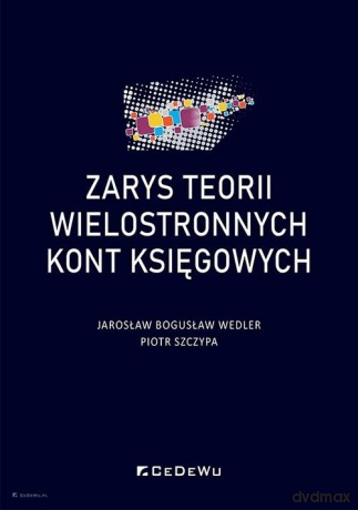 Zarys teorii wielostronnych kont księgowych - Wedler Jarosław Bogusław, Szczypa Piotr [KSIĄŻKA]
