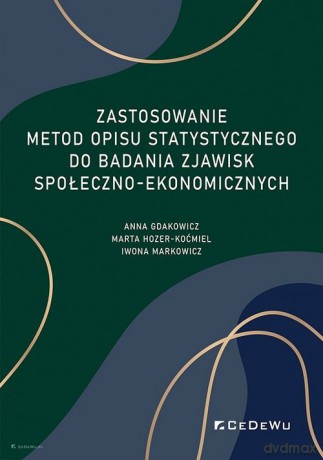 Zastosowanie metod opisu statystycznego do badania zjawisk społeczno-ekonomicznych - Anna Gdakowicz, Marta Hozer-Koćmiel [KSIĄŻKA]