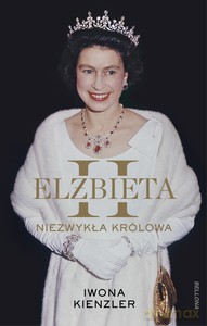 Elżbieta II. Niezwykła królowa - Iwona Kienzler [KSIĄŻKA]