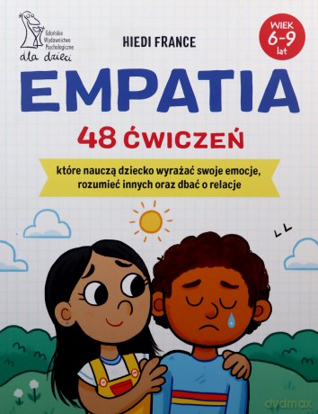 Empatia 48 ćwiczeń, które nauczą dziecko wyrażać swoje emocje, rozumieć innych i dbać o relacje - Hiedi France [KSIĄŻKA]