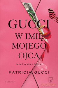Gucci. W imię mojego ojca - Patricia Gucci [KSIĄŻKA]