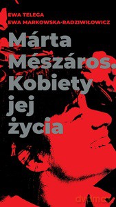 Marta Meszaros. Kobiety jej życia - Ewa Telega, Ewa Markowska-Radziwiłowicz [KSIĄŻKA]