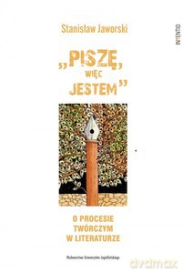 Piszę, więc jestem. O procesie twórczym w literaturze - Stanisław Jaworski [KSIĄŻKA]