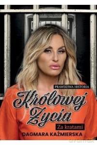 Prawdziwa historia Królowej Życia. Za kratami - Dagmara Kaźmierska [KSIĄŻKA]