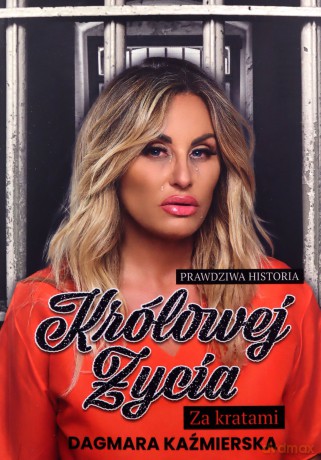 Prawdziwa historia Królowej Życia. Za kratami - Dagmara Kaźmierska [KSIĄŻKA]