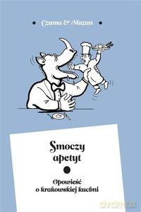 Smoczy apetyt. Opowieść o krakowskiej kuchni - Mieczysław Czuma, Leszek Mazan [KSIĄŻKA]