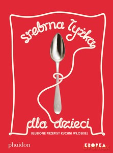 Srebrna łyżka dla dzieci. Ulubione przepisy kuchni włoskiej - Amanda Grant [KSIĄŻKA]