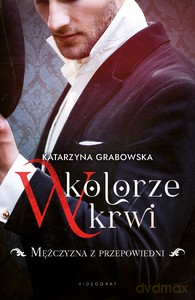W kolorze krwi (Tom 1) Mężczyzna z przepowiedni - Katarzyna Grabowska [KSIĄŻKA]