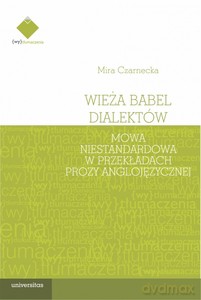 Wieża Babel dialektów. Mowa niestandardowa w przekładach prozy anglojęzycznej - Mira Czarnecka [KSIĄŻKA]