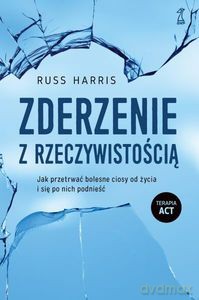 Zderzenie z rzeczywistością. Jak przetrwać bolesne ciosy od życia i się po nich podnieść - Russ Harris [KSIĄŻKA]