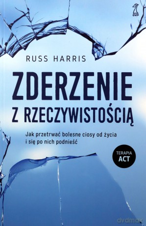 Zderzenie z rzeczywistością. Jak przetrwać bolesne ciosy od życia i się po nich podnieść - Russ Harris [KSIĄŻKA]