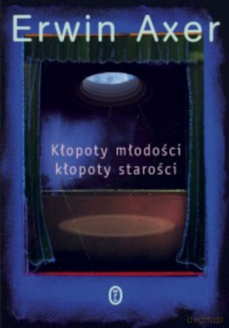 Kłopoty młodości kłopoty starości. Felietony teatralne - Erwin Axer [KSIĄŻKA]