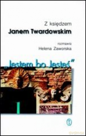 Jestem, bo Jesteś Rozmowy z księdzem Janem Twardowskim - Jan Twardowski [KSIĄŻKA]