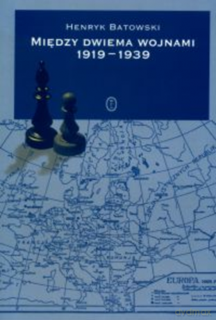 Między dwiema wojnami 1919 - 1939. Zarys historii dyplomatycznej - Henryk Batowski [KSIĄŻKA]