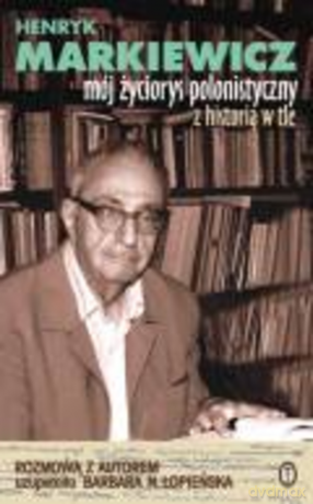 Mój życiorys polonistyczny ? z historią w tle - Henryk Markiewicz [KSIĄŻKA]