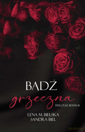 Bądź grzeczna. Trylogia BDSM (Tom 1) - Lena M. Bielska, Sandra Biel [KSIĄŻKA]