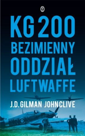KG 200. Bezimienny oddział Luftwaffe - J.D. Gilman [KSIĄŻKA]