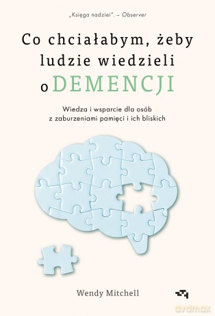Co chciałabym, żeby ludzie wiedzieli o demencji - Wendy Mitchell [KSIĄŻKA]