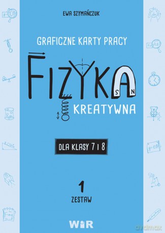 Fizyka kreatywna graficzne karty pracy dla klas 7 i 8 Zestaw 1 - Ewa Szymańczuk [KSIĄŻKA]