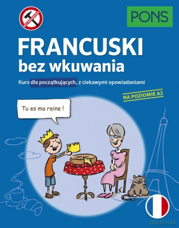 Francuski bez wkuwania Kurs dla początkujących z ciekawymi opowiadaniami Poziom A2 [KSIĄŻKA]