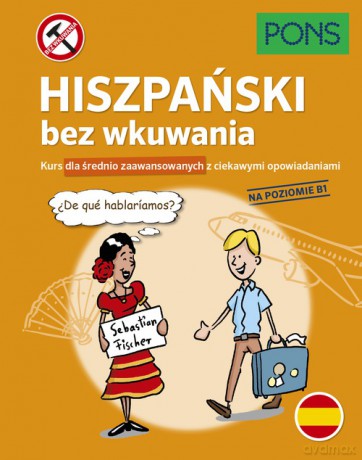 Hiszpański bez wkuwania Kurs dla średnio zaawansowanych z ciekawymi opowiadaniami Poziom B1 [KSIĄŻKA]