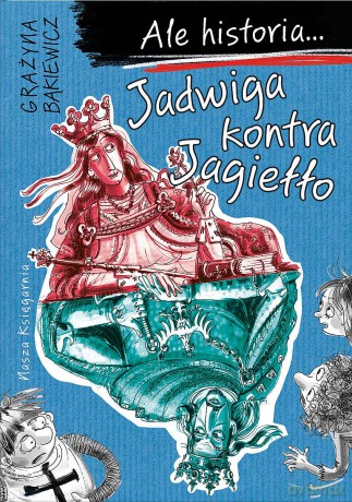 Jadwiga kontra Jagiełło. Ale historia.... - Grażyna Bąkiewicz [KSIĄŻKA]