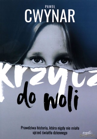 Krzycz do woli. Prawdziwa historia, która nigdy nie miała ujrzeć światła dziennego - Paweł Cwynar [KSIĄŻKA]