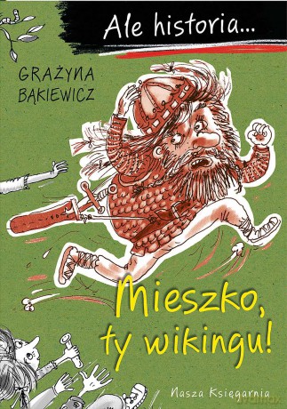 Mieszko, ty wikingu!. Ale historia... - Grażyna Bąkiewicz [KSIĄŻKA]