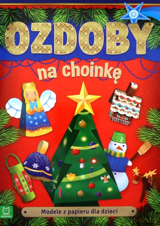 Modele z papieru dla dzieci. Ozdoby na choinkę [KSIĄŻKA]