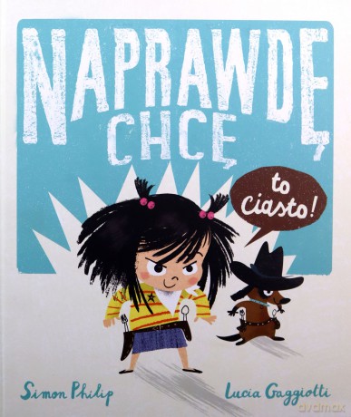 Naprawdę chcę to ciasto! Naprawdę chcę (Tom 1) - Simon Philip [KSIĄŻKA]