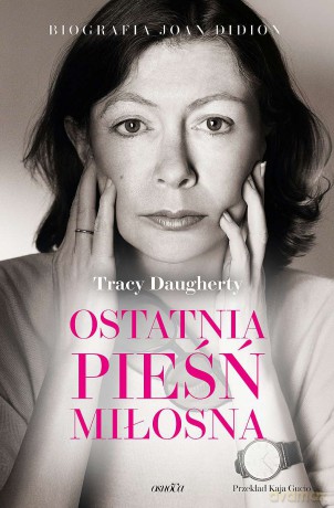 Ostatnia pieśń miłosna. Biografia Joan Didion - Tracy Daugherty [KSIĄŻKA]