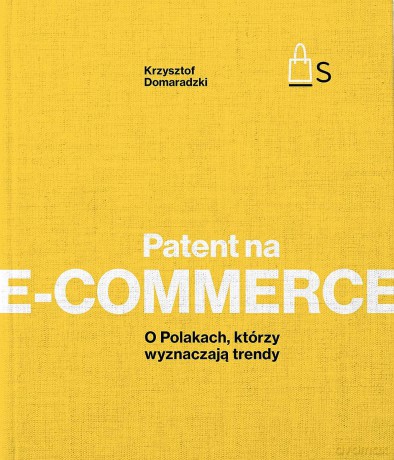 Patent na e-commerce. O Polakach, którzy wyznaczają trendy - Krzysztof Domaradzki [KSIĄŻKA]