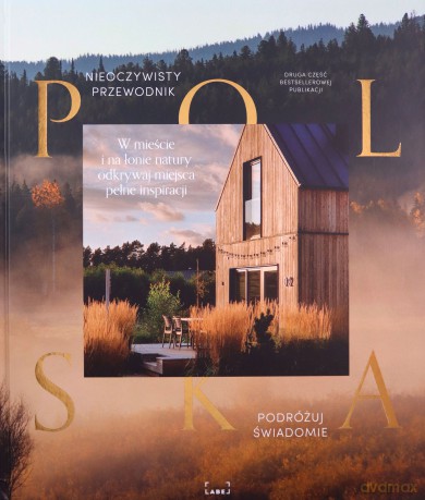 Polska. Nieoczywisty przewodnik. W mieście i na łonie natury odkrywaj miejsca pełne inspiracji [KSIĄŻKA]