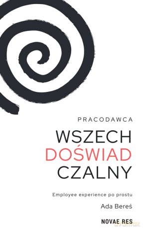 Pracodawca wszechdoświadczalny. Employee experience po prostu - Ada Bereś [KSIĄŻKA]