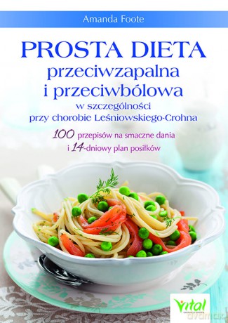 Prosta dieta przeciwzapalna i przeciwbólowa w szczególności przy chorobie Leśniowskiego-Crohna. 100 przepisów na smaczne dania i 14-dniowy plan posiłków - Amanda Foote [KSIĄŻKA]