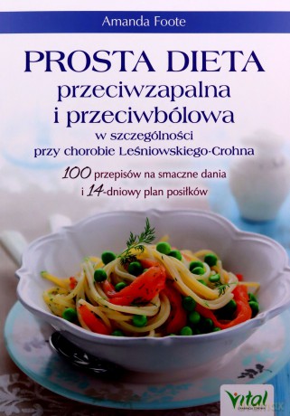 Prosta dieta przeciwzapalna i przeciwbólowa w szczególności przy chorobie Leśniowskiego-Crohna. 100 przepisów na smaczne dania i 14-dniowy plan posiłków - Amanda Foote [KSIĄŻKA]