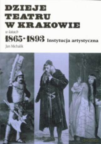 Dzieje teatru w Krakowie 1865-1893 [KSIĄŻKA]