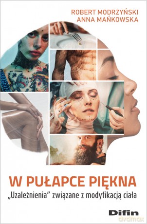 W pułapce piękna. Uzależnienia związane z modyfikacją ciała - Robert Modrzyński, Anna Mańkowska [KSIĄŻKA]
