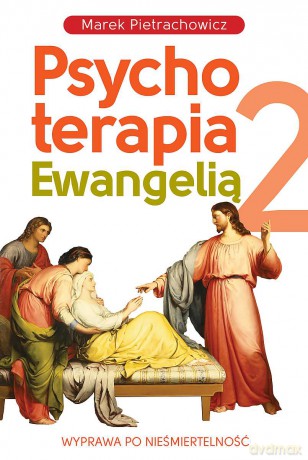 Wyprawa po nieśmiertelność. Psychoterapia Ewangelią 2 - Marek Pietrachowicz [KSIĄŻKA]