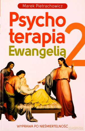 Wyprawa po nieśmiertelność. Psychoterapia Ewangelią 2 - Marek Pietrachowicz [KSIĄŻKA]