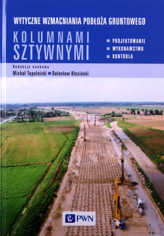 Wytyczne wzmacniania podłoża gruntowego kolumnami sztywnymi. Projektowanie, wykonawstwo, kontrola. - Michał Topolnicki, Bolesław Kłosiński [KSIĄŻKA]