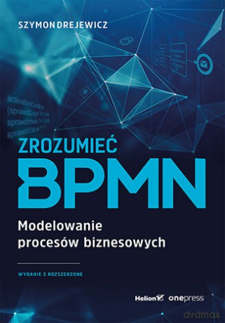 Zrozumieć BPMN. Modelowanie procesów biznesowych - Szymon Drejewicz [KSIĄŻKA]