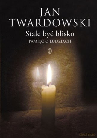 Stale być blisko. Pamięć o ludziach. - Jan Twardowski [KSIĄŻKA]