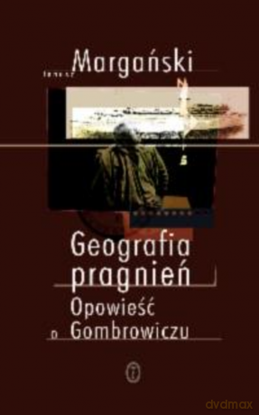 Geografia pragnień. Opowieść o Gombrowiczu - Janusz Margański [KSIĄŻKA]