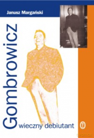 Gombrowicz ? wieczny debiutant - Janusz Margański [KSIĄŻKA]