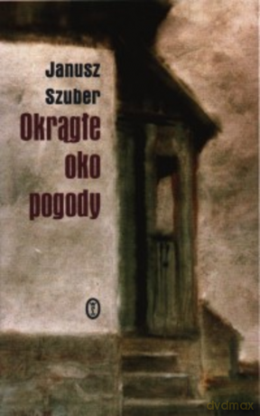 Okrągłe oko pogody - Janusz Szuber [KSIĄŻKA]